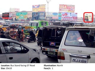 Location: Bus Stand facing GT Road Illumination: Nonlit
Size: 20x10 Face/s: 1
 