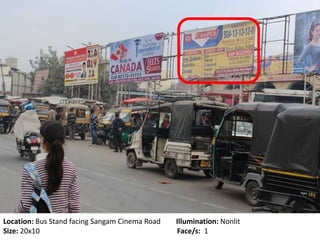 Location: Bus Stand facing Sangam Cinema Road Illumination: Nonlit
Size: 20x10 Face/s: 1
 