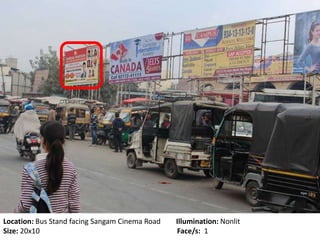 Location: Bus Stand facing Sangam Cinema Road Illumination: Nonlit
Size: 20x10 Face/s: 1
 