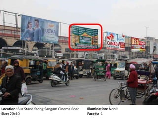 Location: Bus Stand facing Sangam Cinema Road Illumination: Nonlit
Size: 20x10 Face/s: 1
 