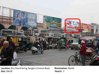 Location: Bus Stand facing Sangam Cinema Road Illumination: Nonlit
Size: 20x10 Face/s: 1
 