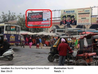 Location: Bus Stand facing Sangam Cinema Road Illumination: Nonlit
Size: 20x10 Face/s: 1
 