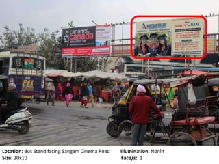 Location: Bus Stand facing Sangam Cinema Road Illumination: Nonlit
Size: 20x10 Face/s: 1
 