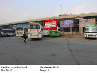Location: Inside Bus Stand Illumination: Nonlit
Size: 20x10 Face/s: 1
 