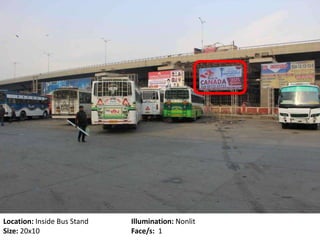 Location: Inside Bus Stand Illumination: Nonlit
Size: 20x10 Face/s: 1
 