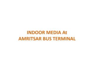 INDOOR MEDIA At
AMRITSAR BUS TERMINAL
 