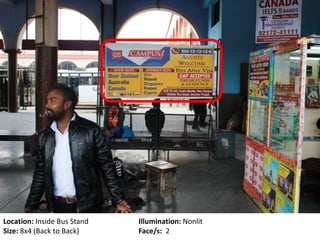 Location: Inside Bus Stand Illumination: Nonlit
Size: 8x4 (Back to Back) Face/s: 2
 