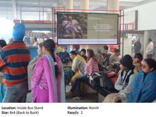 Location: Inside Bus Stand Illumination: Nonlit
Size: 8x4 (Back to Back) Face/s: 2
 