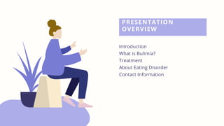 PRESENTATION
OVERVIEW
Introduction
What is Bulimia?
Treatment
About Eating Disorder
Contact Information
 