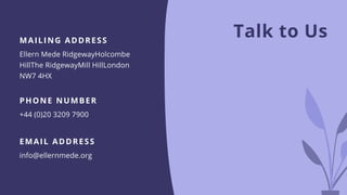 Talk to UsMAILING ADDRESS
Ellern Mede RidgewayHolcombe
HillThe RidgewayMill HillLondon
NW7 4HX
PHONE NUMBER
+44 (0)20 3209 7900
EMAIL ADDRESS
info@ellernmede.org
 