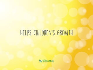 Helps children’s growth
 