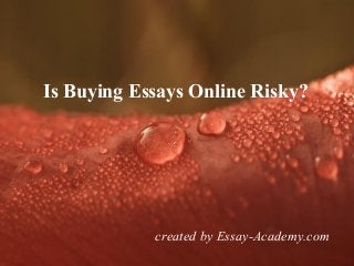 Powerpoint Templates
Page 1
Powerpoint Templates
Is Buying Essays Online Risky?
created by Essay-Academy.com
 