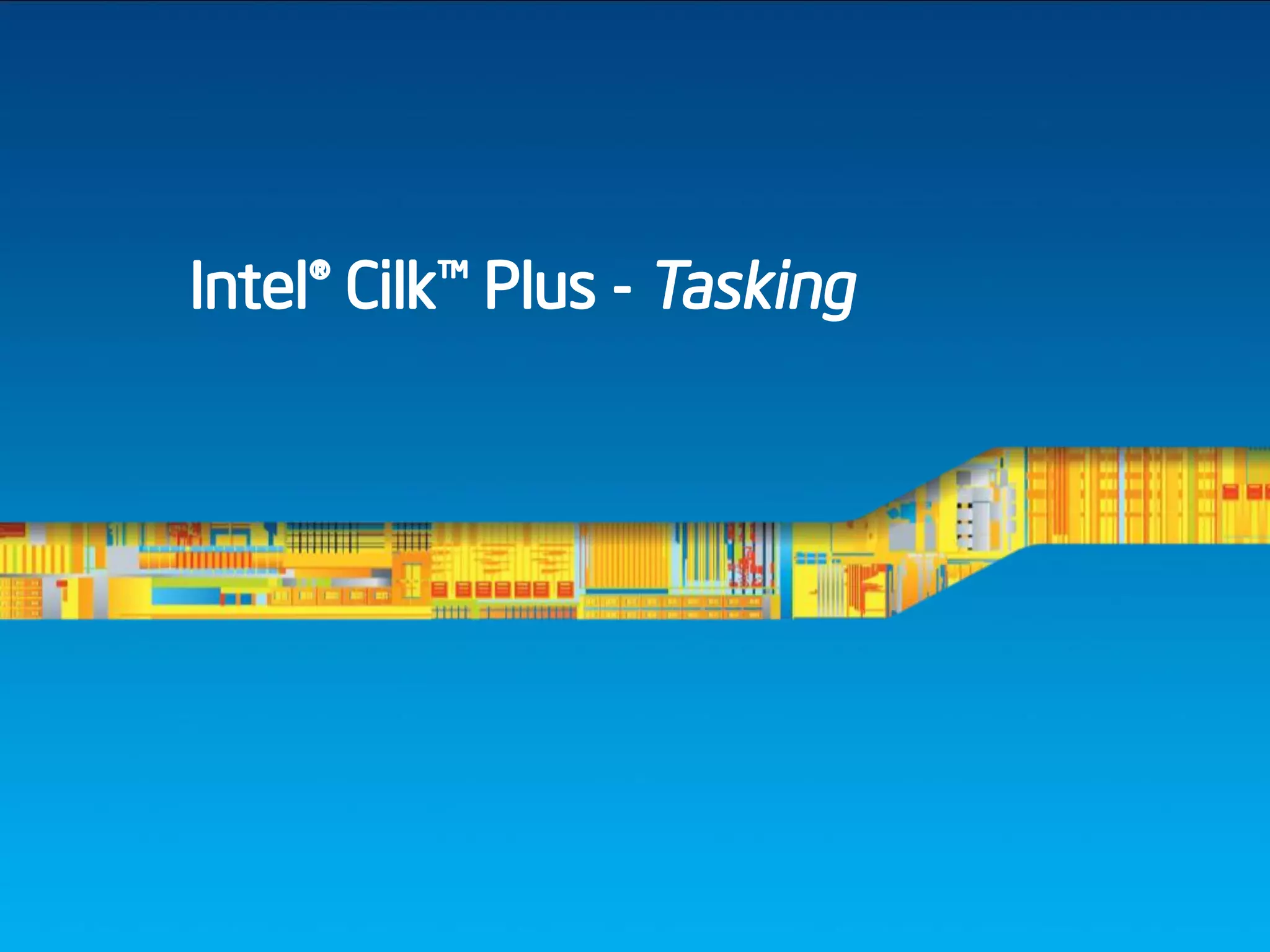 Intel® Cilk™ Plus - Tasking
 
