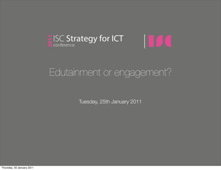 Edutainment or engagement?
Tuesday, 25th January 2011
Thursday, 20 January 2011
 