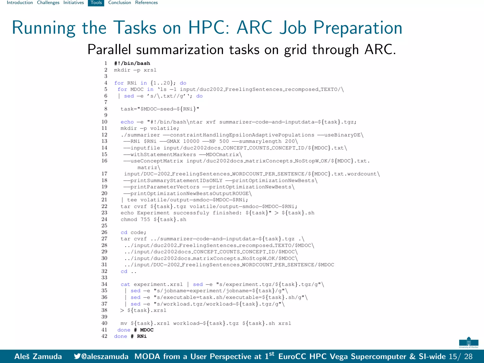 Introduction Challenges Initiatives Tools Conclusion References
Running the Tasks on HPC: ARC Job Preparation
Parallel summarization tasks on grid through ARC.
Aleš Zamuda 7@aleszamuda MODA from a User Perspective at 1st
EuroCC HPC Vega Supercomputer & SI-wide 15/ 28
 