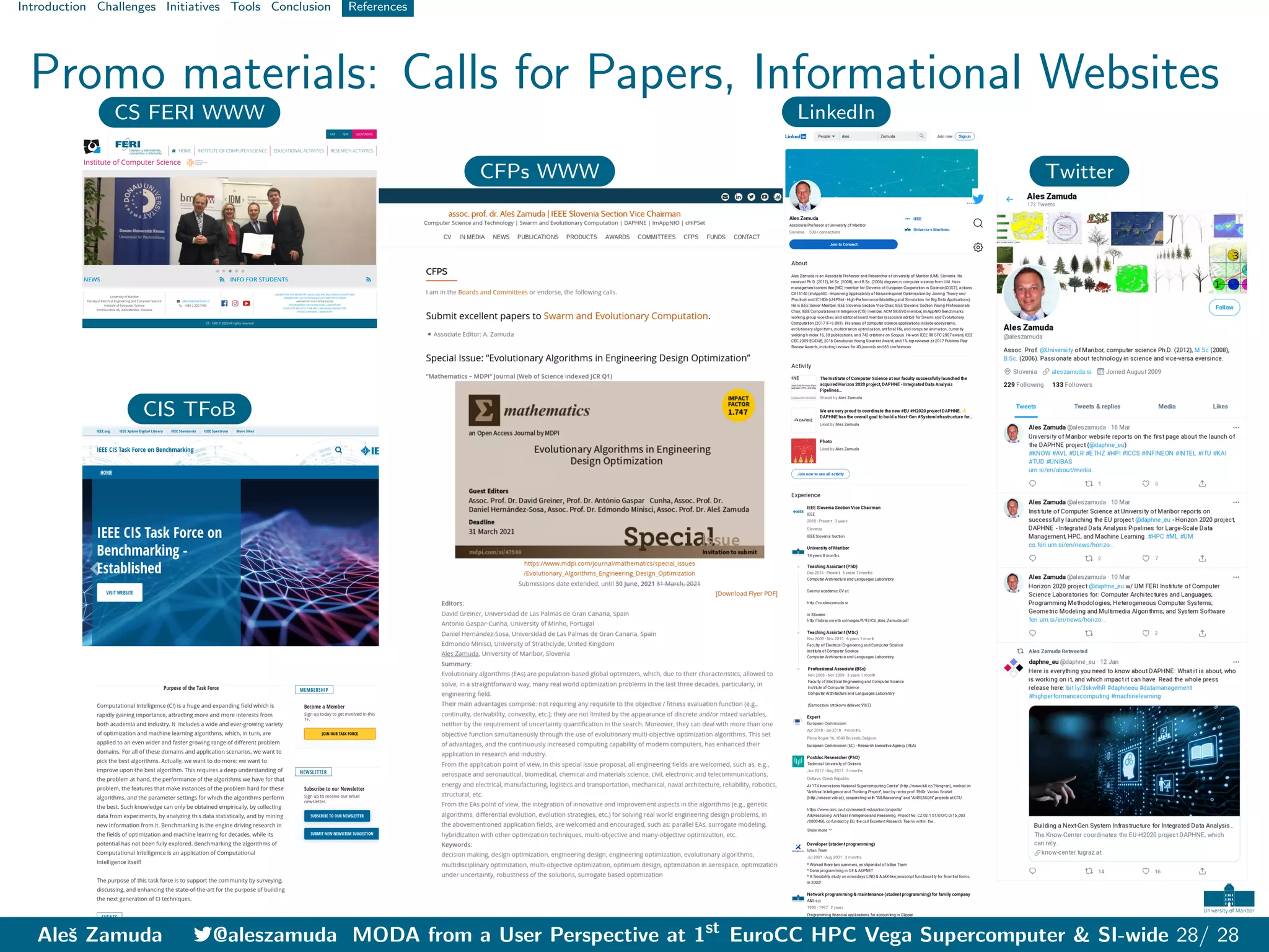Introduction Challenges Initiatives Tools Conclusion References
Promo materials: Calls for Papers, Informational Websites
CS FERI WWW
CIS TFoB
CFPs WWW
LinkedIn
Twitter
Aleš Zamuda 7@aleszamuda MODA from a User Perspective at 1st
EuroCC HPC Vega Supercomputer & SI-wide 28/ 28
 