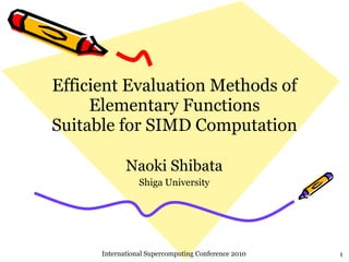 Efficient Evaluation Methods of Elementary Functions Suitable for SIMD Computation Naoki Shibata Shiga University 