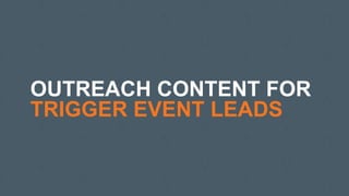 OUTREACH CONTENT FOR
TRIGGER EVENT LEADS
 