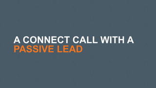 A CONNECT CALL WITH A
PASSIVE LEAD
 
