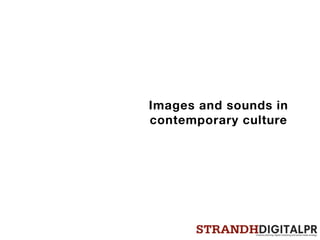 Images and sounds in
contemporary culture
 