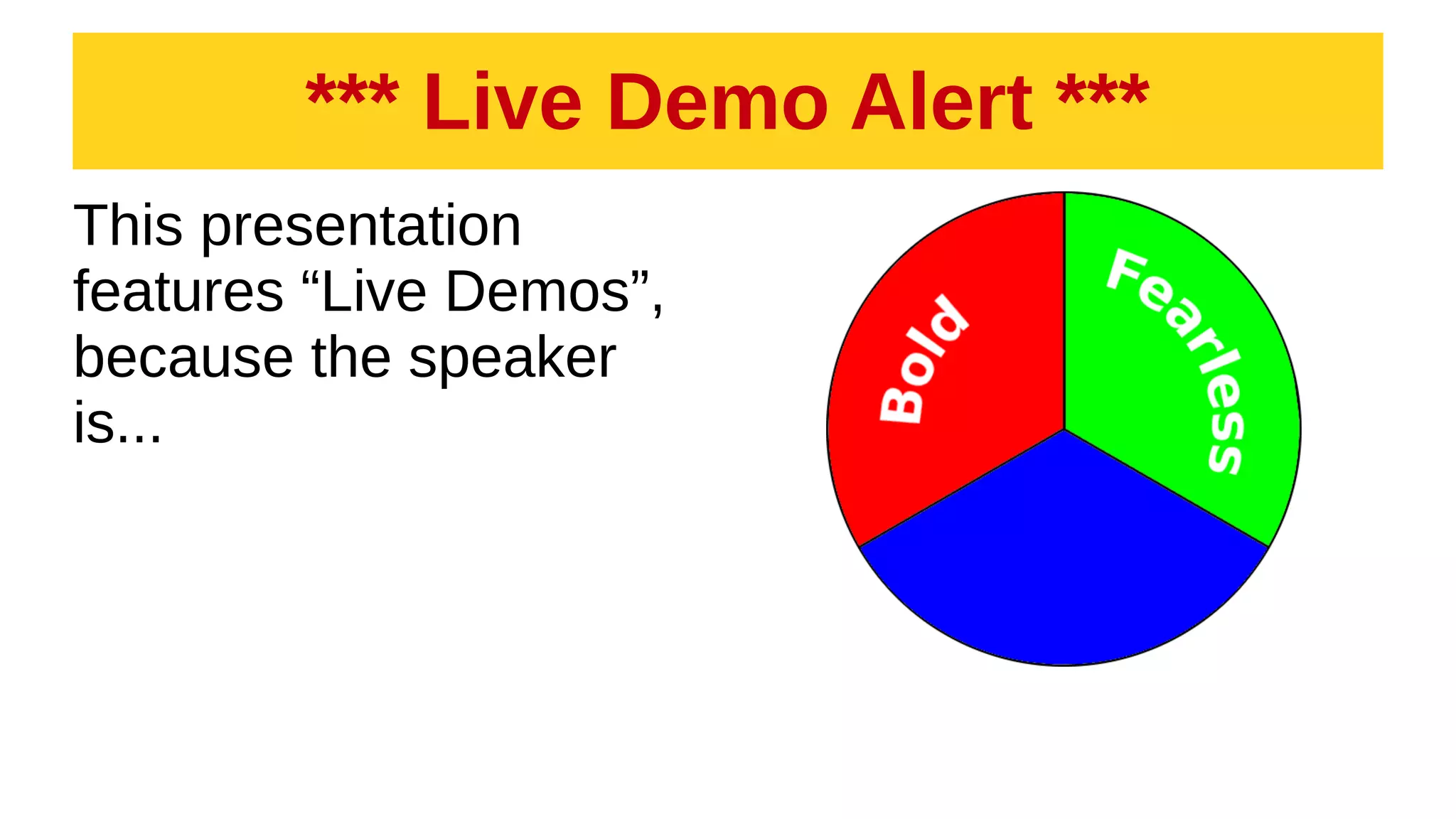 *** Live Demo Alert ***
This presentation
features “Live Demos”,
because the speaker
is...
 