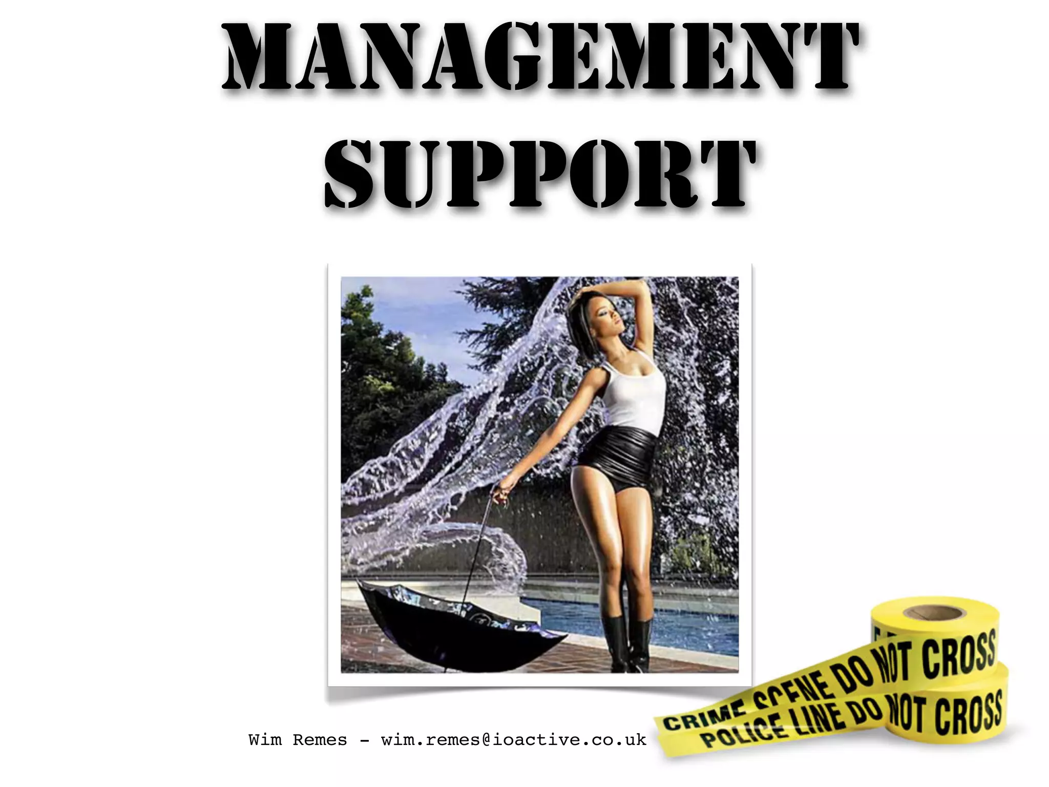 MANAGEMENT
SUPPORT
Wim Remes - wim.remes@ioactive.co.uk
 