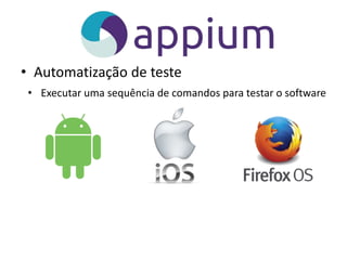 • Automatização de teste
• Executar uma sequência de comandos para testar o software
 