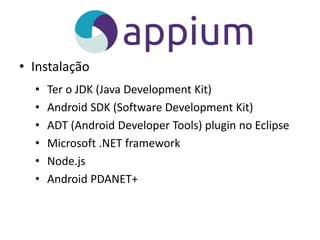 • Instalação
• Ter o JDK (Java Development Kit)
• Android SDK (Software Development Kit)
• ADT (Android Developer Tools) plugin no Eclipse
• Microsoft .NET framework
• Node.js
• Android PDANET+
 