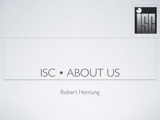 ISC • ABOUT US
Robert Hornung
 