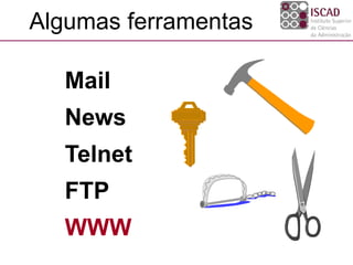 Algumas ferramentas
Mail
News
Telnet
FTP
WWW
 