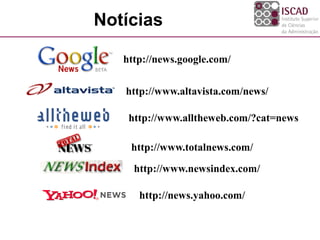 Notícias
http://news.google.com/
http://www.altavista.com/news/
http://www.alltheweb.com/?cat=news
http://www.totalnews.com/
http://www.newsindex.com/
http://news.yahoo.com/
 