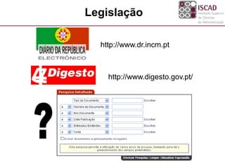 http://www.dr.incm.pt
http://www.digesto.gov.pt/
Legislação
 