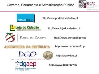 http://www.dgo.pt
http://www.parlamento.pt
Governo, Parlamento e Administração Pública
http://www.dgap.gov.pt
http://www.portaldocidadao.pt
http://www.lojadocidadao.pt
http://www.portugal.gov.pt
 