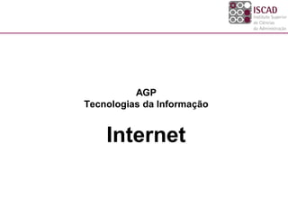 AGP
Tecnologias da Informação
Internet
 