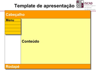 Template de apresentação
Cabeçalho
Conteúdo
Menu
Rodapé
 