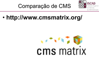 Comparação de CMS
• http://www.cmsmatrix.org/
 