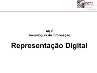 AGP
    Tecnologias da Informação


Representação Digital
 