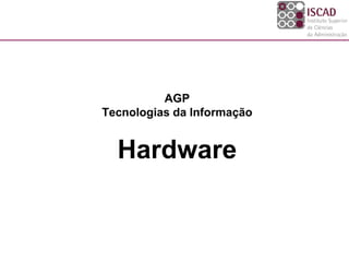 AGP
Tecnologias da Informação


  Hardware
 