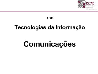 AGP


Tecnologias da Informação


   Comunicações
 