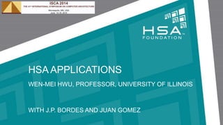 HSA APPLICATIONS
WEN-MEI HWU, PROFESSOR, UNIVERSITY OF ILLINOIS
WITH J.P. BORDES AND JUAN GOMEZ
 