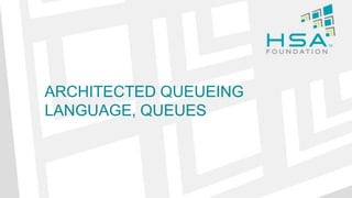 ARCHITECTED QUEUEING
LANGUAGE, QUEUES
 