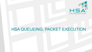 HSA QUEUEING, PACKET EXECUTION
 