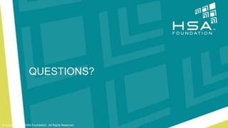 QUESTIONS?
© Copyright 2014 HSA Foundation. All Rights Reserved
 