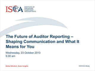 The Future of Auditor Reporting –
Shaping Communication and What It
Means for You
Wednesday, 23 October 2013
9.00 am

1

 