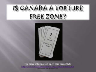 Is Canada a Torture Free Zone? For more information open this pamphlet:  http://www.ritualabusetorture.org/cdntorturefree.pdf Jeanne Sarson & Linda MacDonald © 2010 