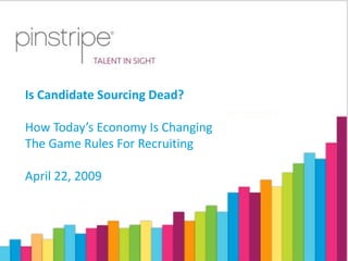 Is Candidate Sourcing Dead?

How Today’s Economy Is Changing 
The Game Rules For Recruiting

April 22, 2009
 