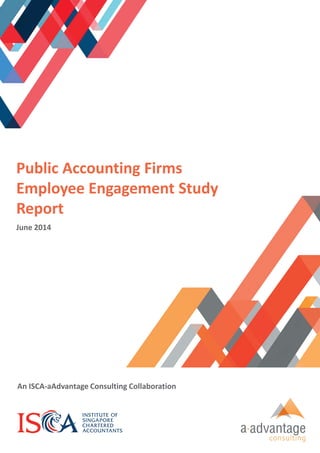 An ISCA-aAdvantage Consulting Collaboration
Public Accounting Firms
Employee Engagement Study
Report
June 2014
An ISCA-aAdvantage Consulting Collaboration
Public Accounting Firms
Employee Engagement Study
Report
June 2014
 
