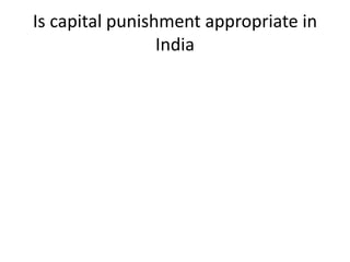 Is capital punishment appropriate in
India
 