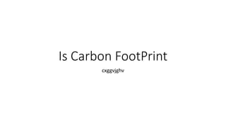 Is Carbon FootPrint
cxggvjghv
 