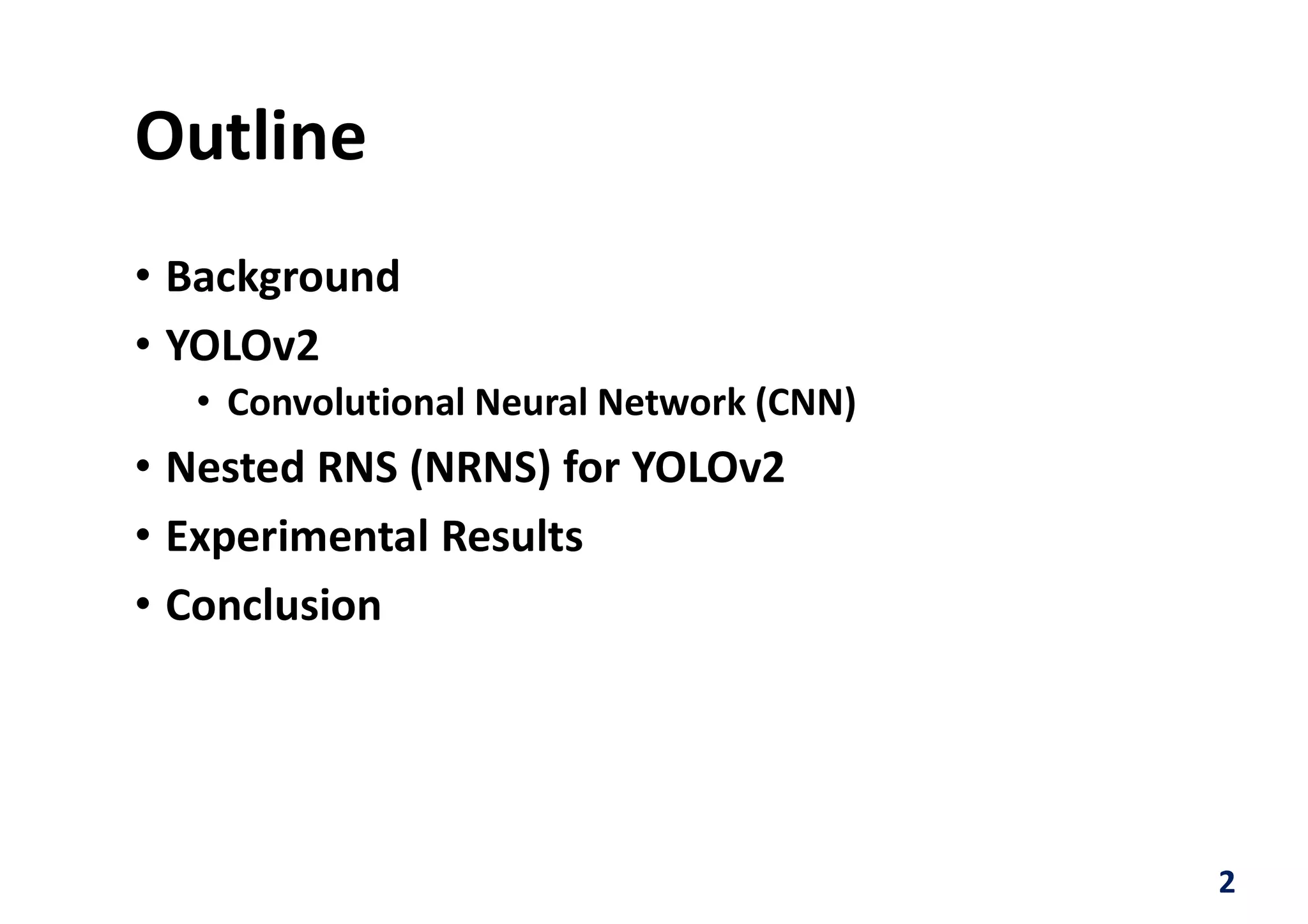Outline
• Background
• YOLOv2
• Convolutional Neural Network (CNN)
• Nested RNS (NRNS) for YOLOv2
• Experimental Results
• Conclusion
2
 